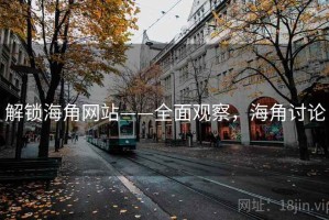 解锁海角网站——全面观察，海角讨论