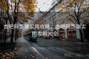 杏吧网页端实用攻略，杏吧网页端实用攻略大全