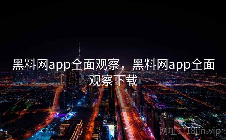 黑料网app全面观察,黑料网app全面观察下载 黑料网app全面观察,黑料网app全面观察下载
